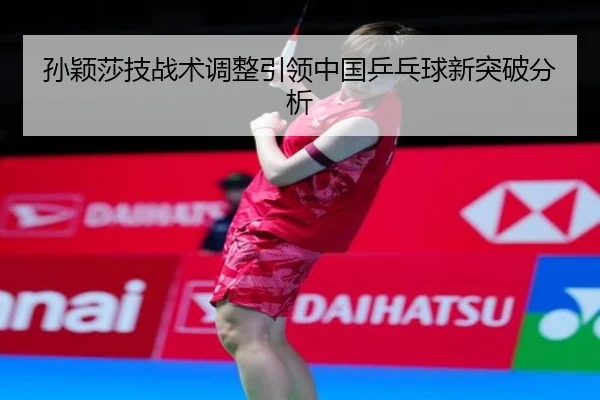 sun-ying-sha-ji-zhan-shu-tiao-zheng-yin-ling-zhong-guo-ping-pang-qiu-xin-tu-po-fen-xi-2-404.jpg